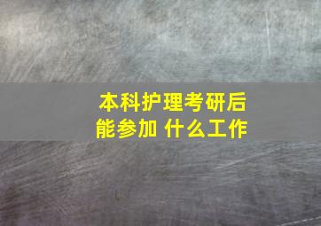 本科护理考研后能参加 什么工作